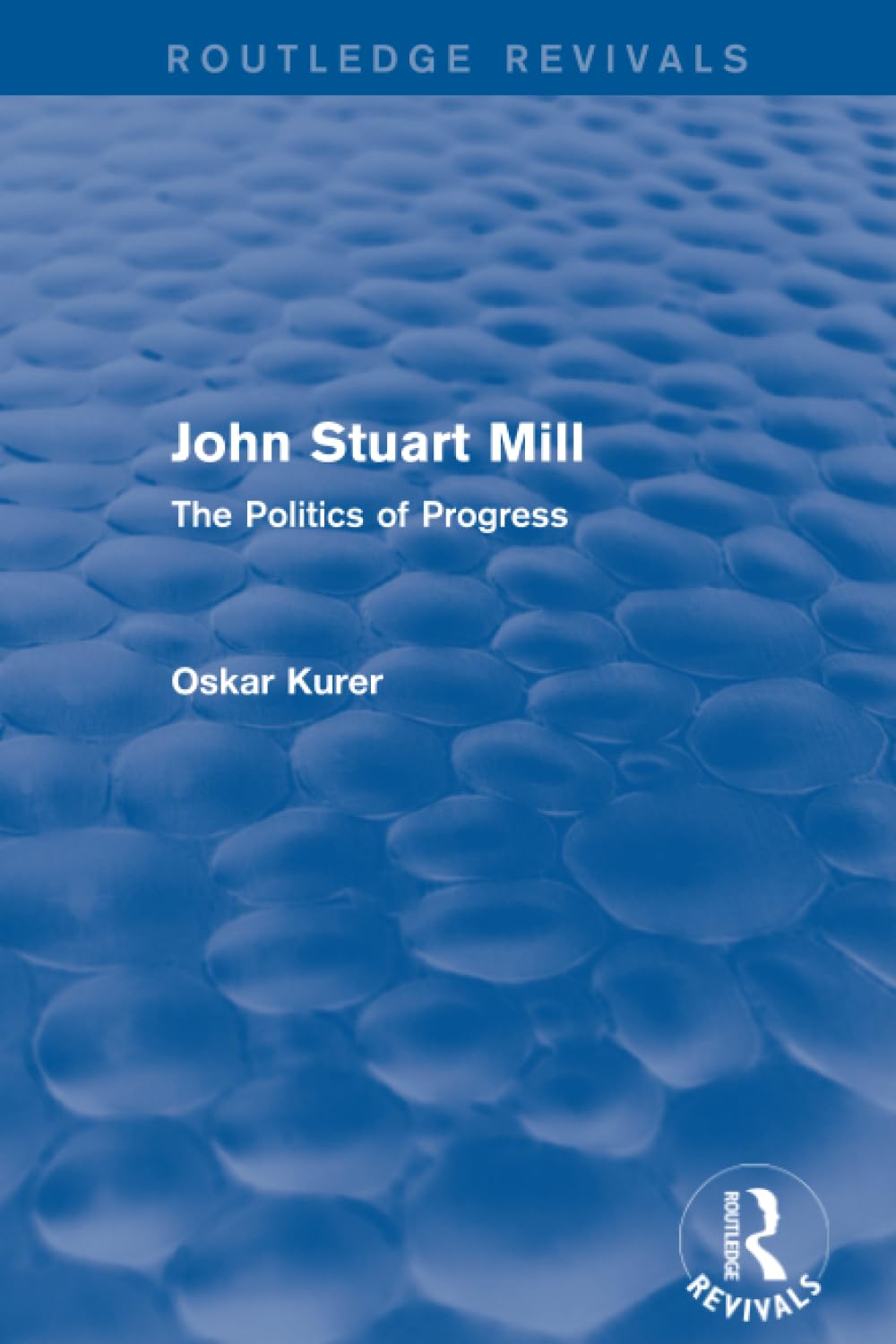 John Stuart Mill (Routledge Revivals): The Politics of Progress