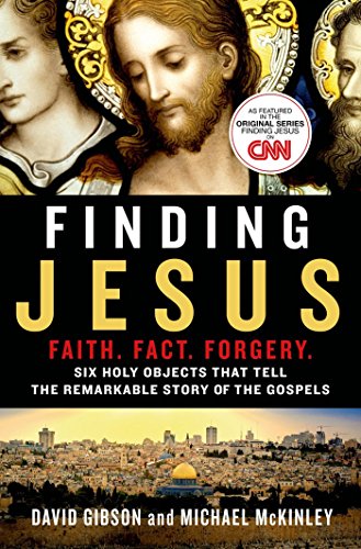 Finding Jesus: Faith. Fact. Forgery.: Six Holy Objects That Tell the Remarkable Story of the Gospels