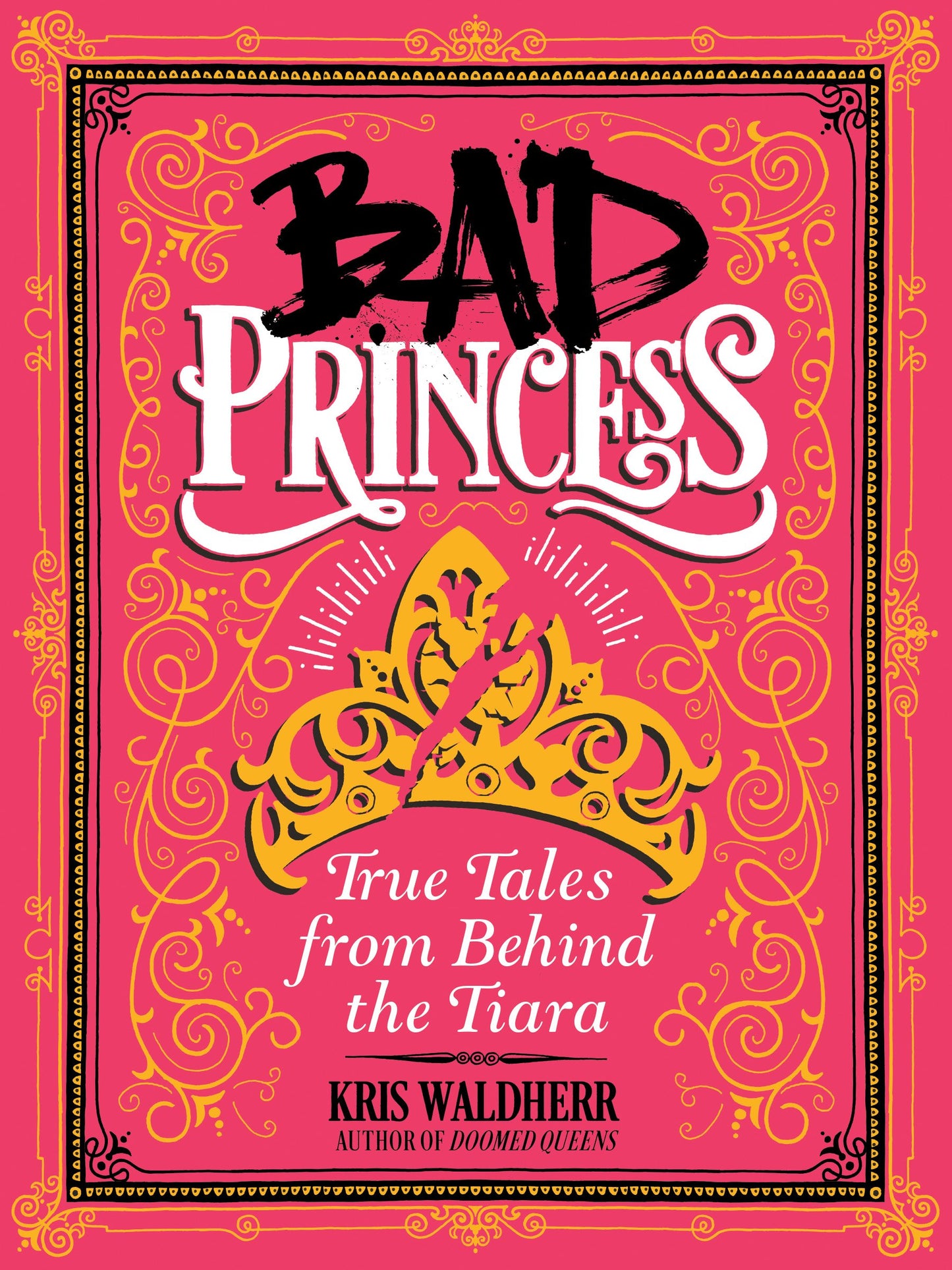Bad Princess: True Tales from Behind the Tiara: True Tales from Behind the Tiara