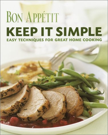 Bon Appetit: Keep It Simple: Easy Techniques for Great Home Cooking