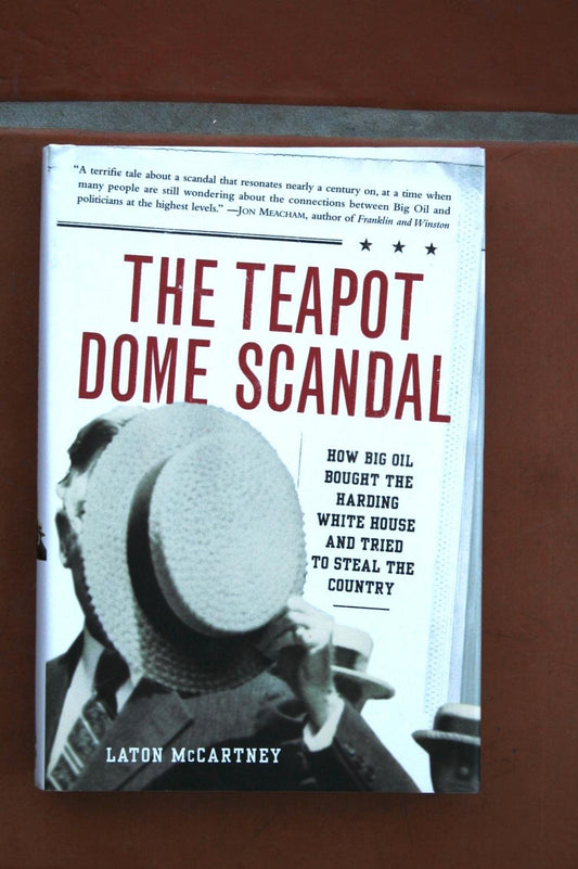 The Teapot Dome Scandal: How Big Oil Bought the Harding White House and Tried to Steal the Country