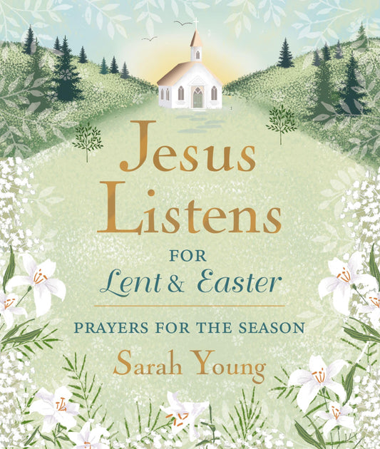 Jesus Listens--for Lent and Easter, Padded Hardcover, with Full Scriptures: Prayers for the Season
