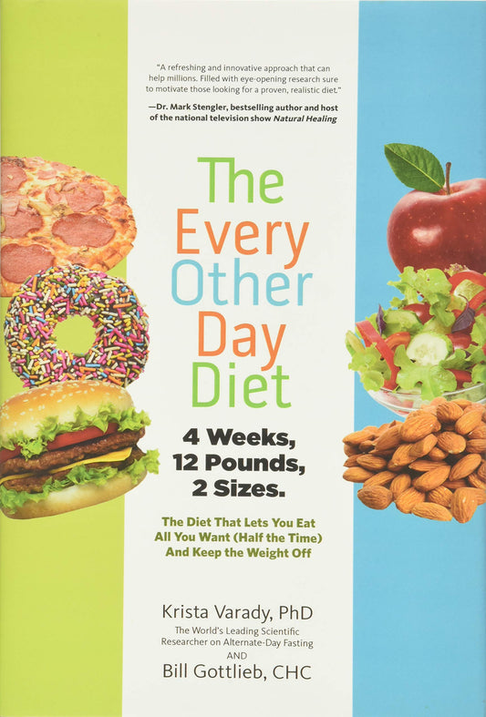 The Every-Other-Day Diet: The Diet That Lets You Eat All You Want (Half the Time) and Keep the Weight Off