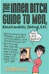 The Inner Bitch Guide to Men, Relationships, Dating, Etc.