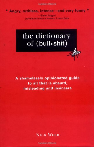 The Dictionary of Bullshit: A Shamlessly Opinionated Guide To All That Is Absurd, Misleading and Insincere