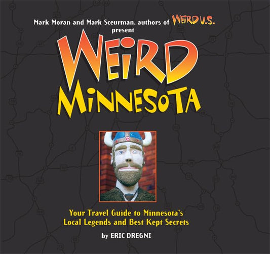Weird Minnesota: Your Travel Guide to Minnesota's Local Legends and Best Kept Secrets (Weird, 21)