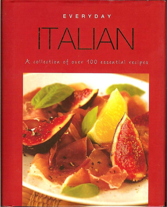 Everyday Italian: A Collection of Over 100 Essential Recipes