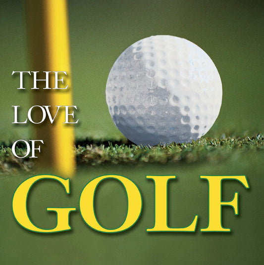The Love of Golf (Anecdotes, History, Greatest Players, Best Courses)