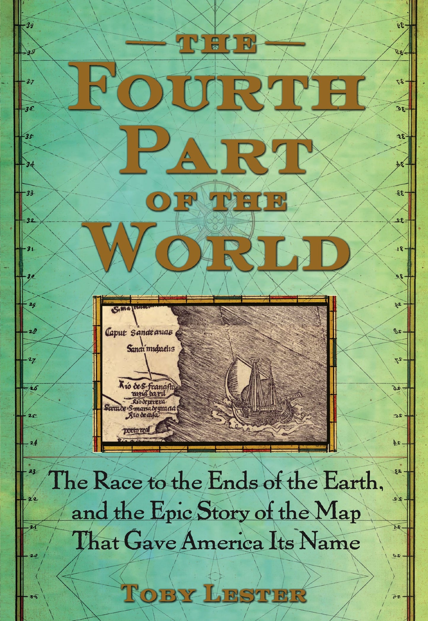The Fourth Part of the World: The Race to the Ends of the Earth, and the Epic Story of the Map That Gave America Its Name