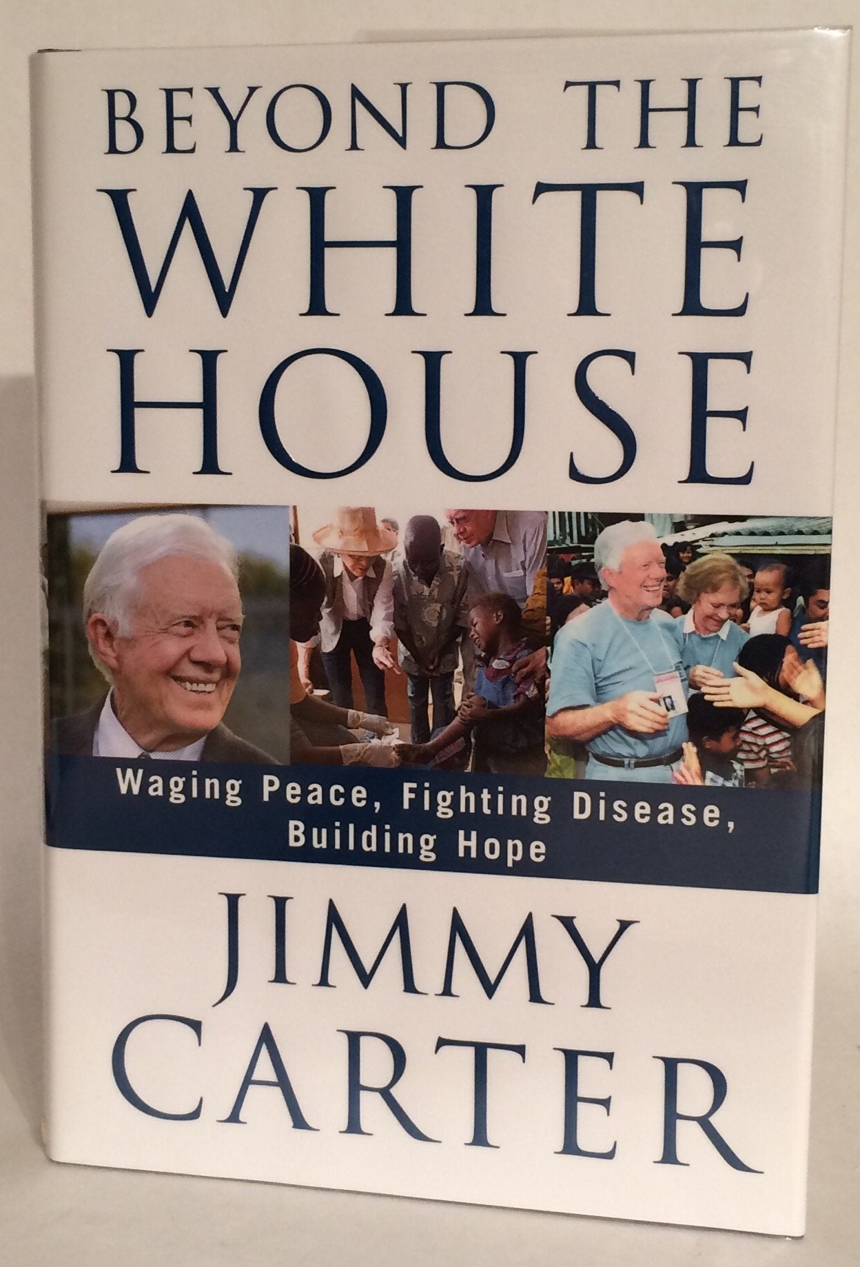 Beyond the White House: Waging Peace, Fighting Disease, Building Hope