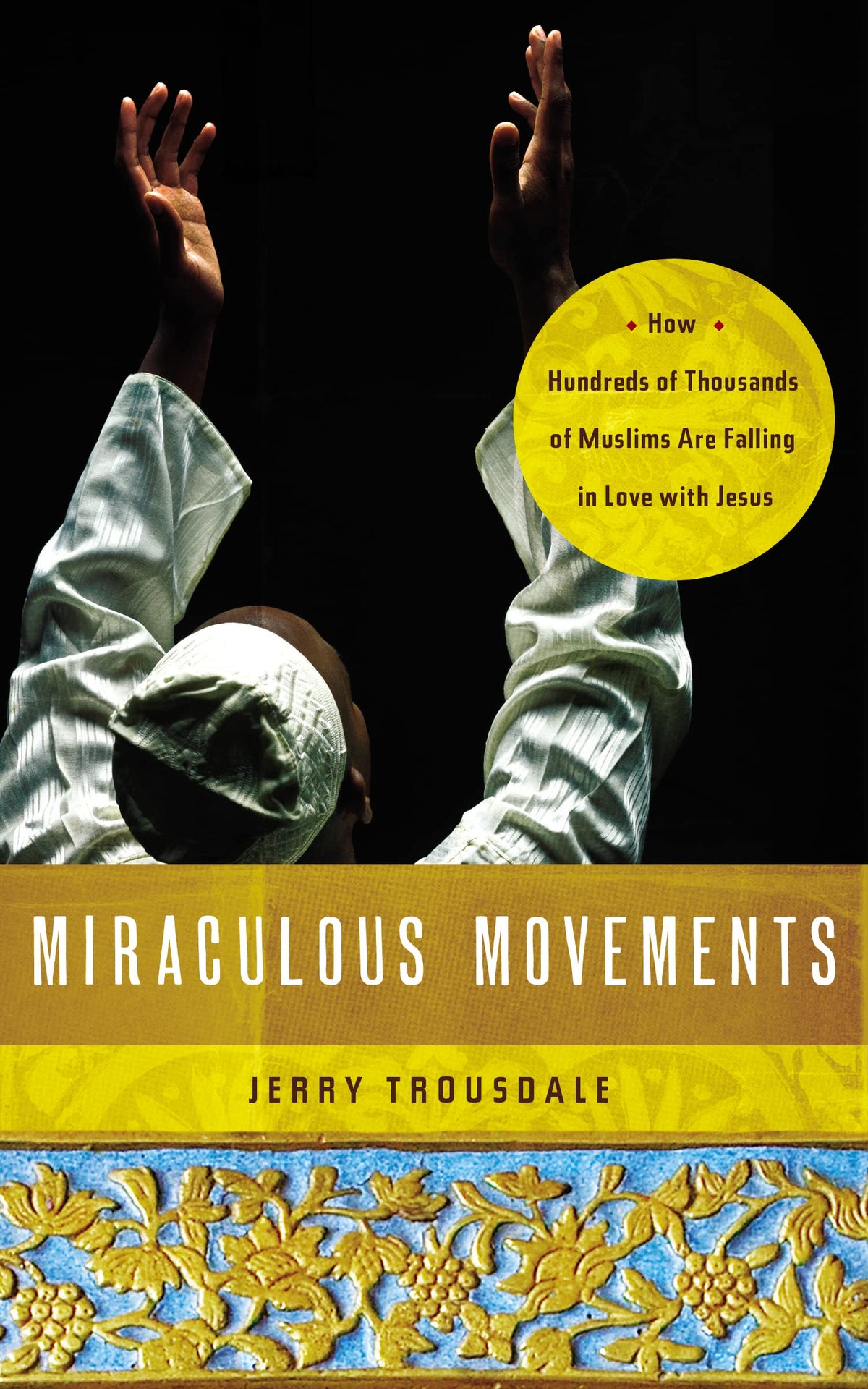 Miraculous Movements: How Hundreds of Thousands of Muslims Are Falling in Love with Jesus