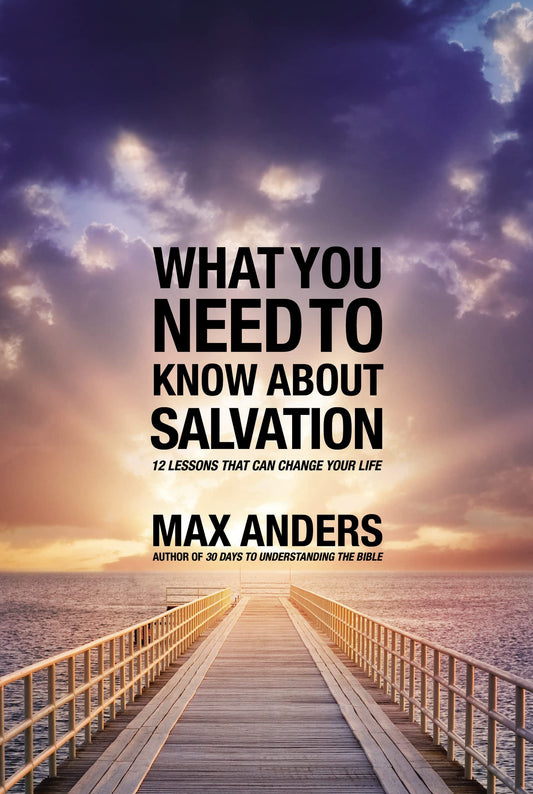 What You Need to Know About Salvation: 12 Lessons That Can Change Your Life (What You Need to Know Study Guide)