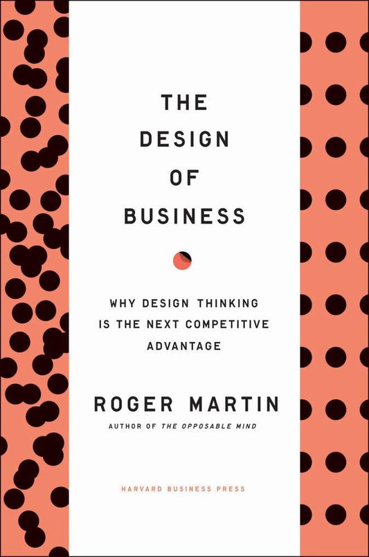 The Design of Business: Why Design Thinking is the Next Competitive Advantage