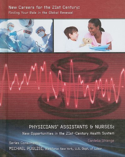 Physicians' Assistants & Nurses: New Opportunities in the 21st-Century Health System (New Careers for the 21st Century: Finding Your Role in the Global Renewal)