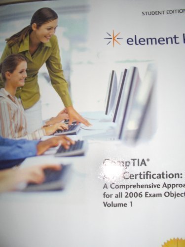 Element K CompTIA A+ Certification: A Comprehensive Approach for all 2006 Exam Objectives, Volume 1 (CompTIA A+ Certification, Volume 1)