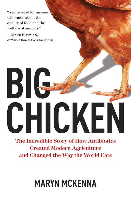 Big Chicken: The Incredible Story of How Antibiotics Created Modern Agriculture and Changed the Way the World Eats