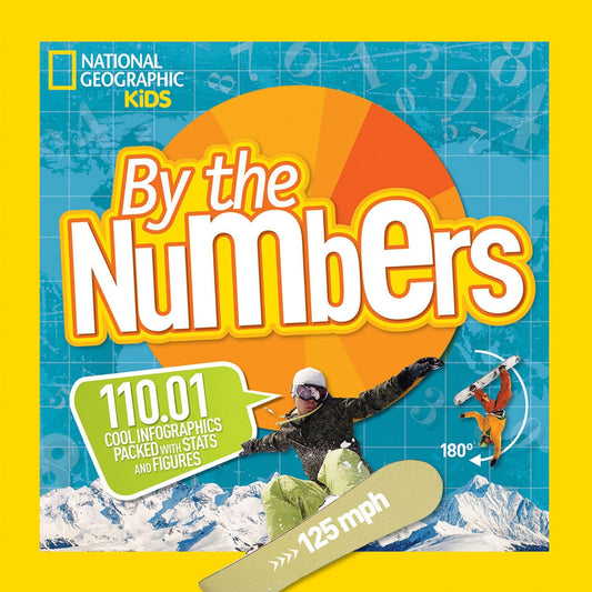 By the Numbers: 110.01 Cool Infographics Packed with Stats and Figures (National Geographic Kids)