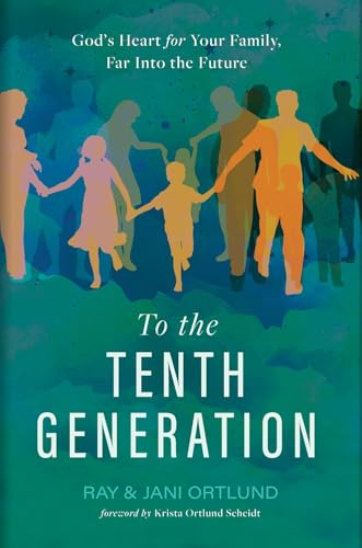 To the Tenth Generation: God’s Heart for Your Family, Far into the Future