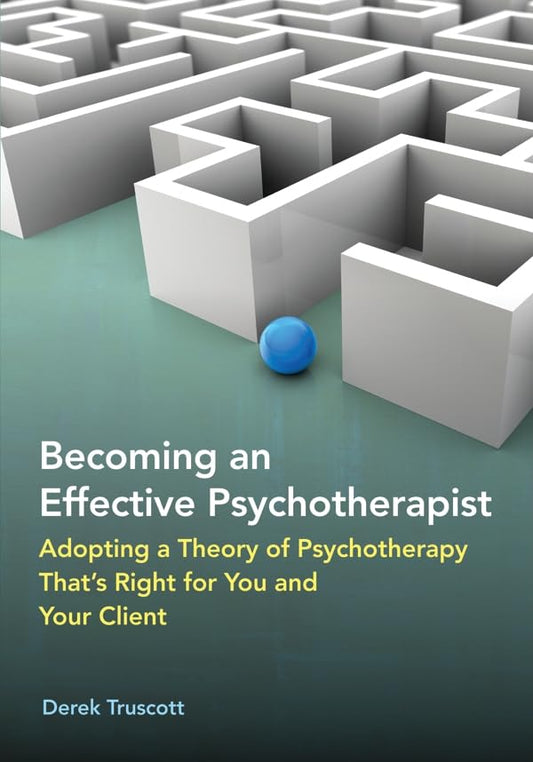 Becoming an Effective Psychotherapist: Adopting a Theory of Psychotherapy That's Right for You and Your Client