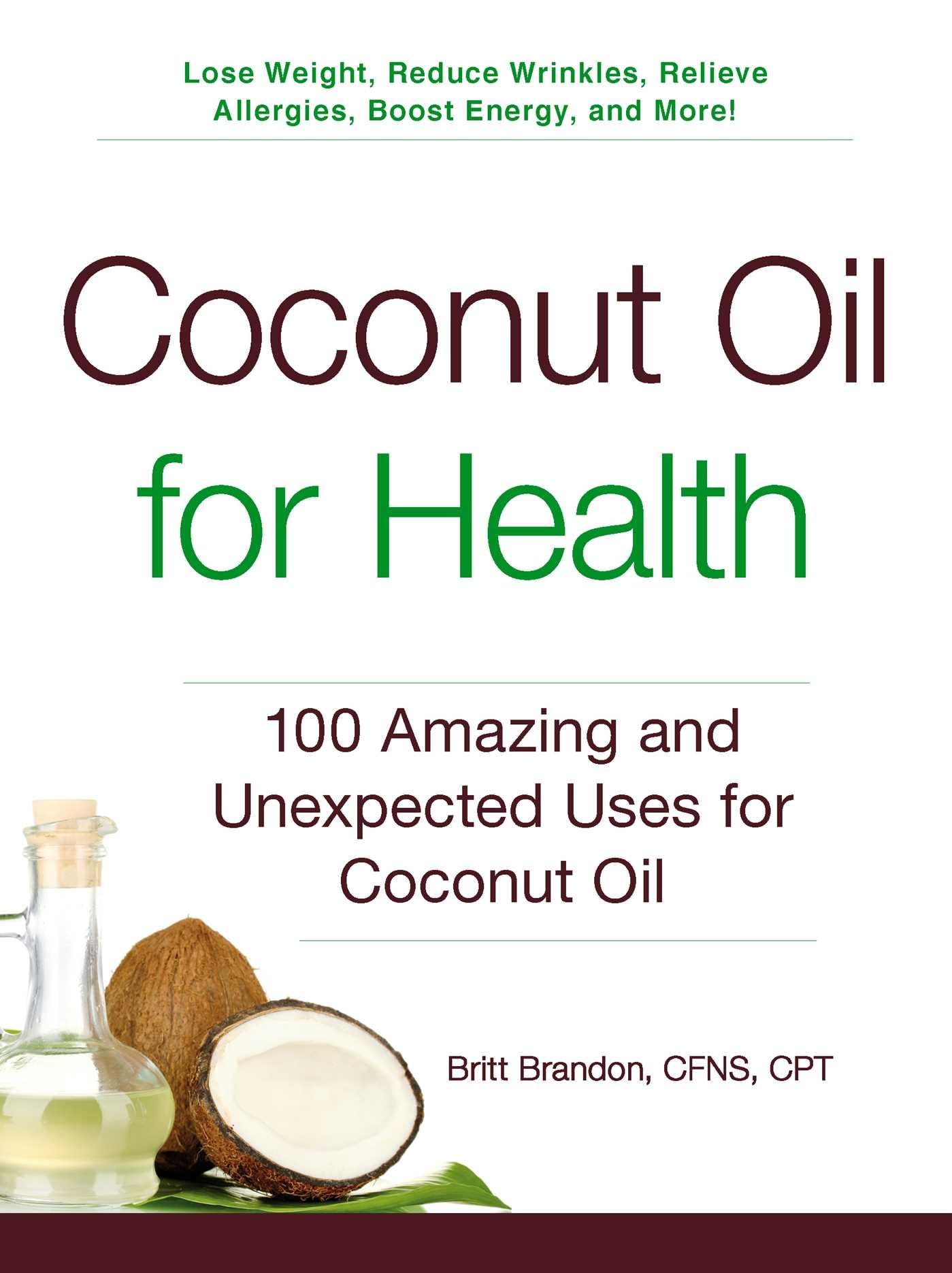 Coconut Oil for Health: 100 Amazing and Unexpected Uses for Coconut Oil (For Health Series)