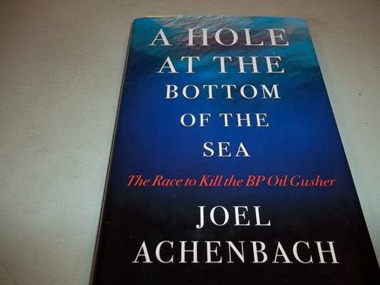 A Hole at the Bottom of the Sea: The Race to Kill the BP Oil Gusher