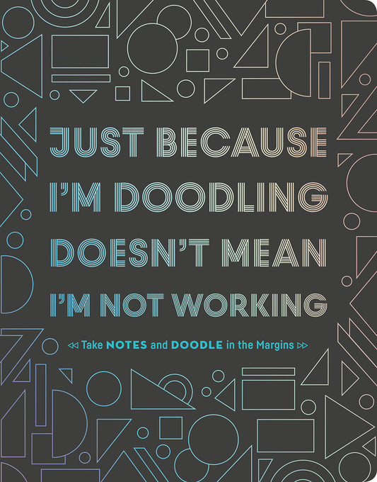 Just Because I'm Doodling Doesn't Mean I'm Not Working: Take Notes and Doodle in the Margins (Doodle Book, Sketchbook Journal, Art Journal for Adults)