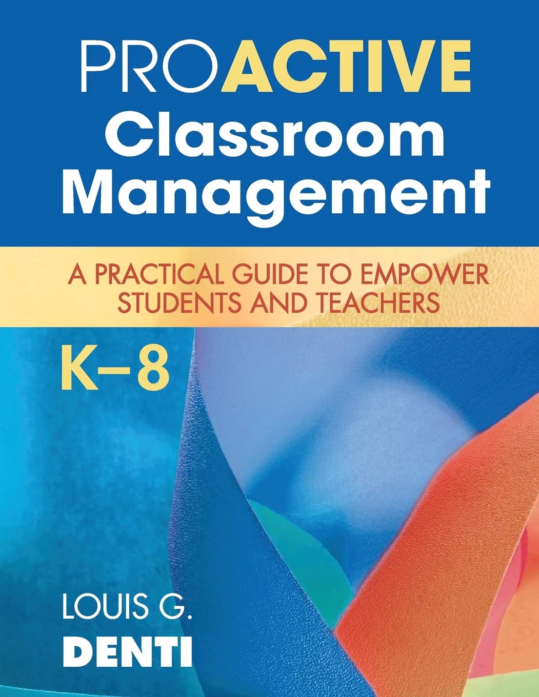 Proactive Classroom Management, K8: A Practical Guide to Empower Students and Teachers