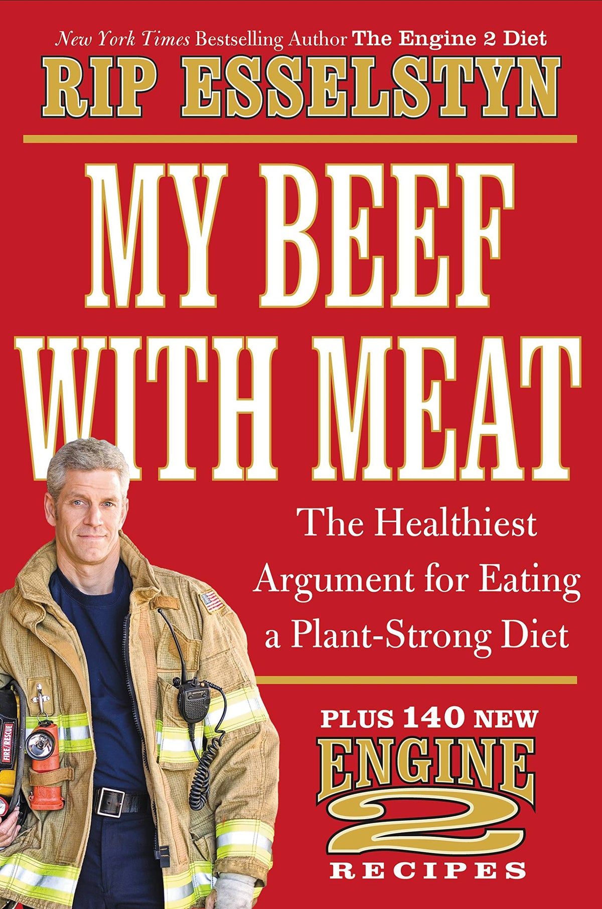 My Beef with Meat: The Healthiest Argument for Eating a Plant-Strong Diet--Plus 140 New Engine 2 Recipes