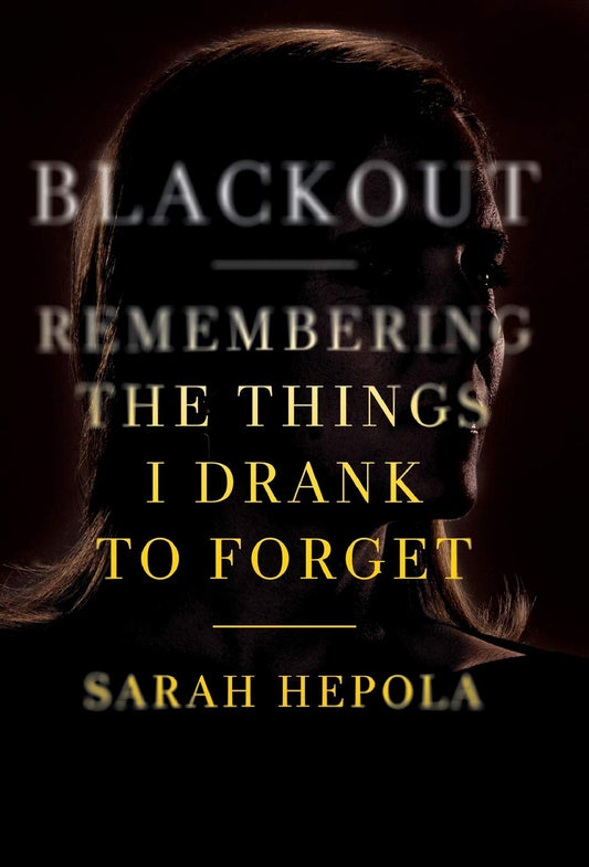 Blackout: Remembering the Things I Drank to Forget