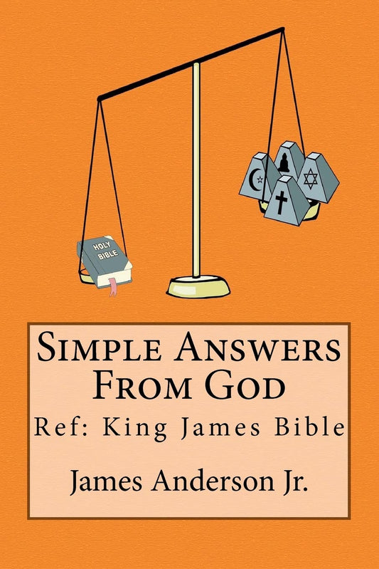 Simple Answers From God: This book gives easily understood bible verses that confirm one another, to answer the most frequently asked questions ... opinions, feelings, thoughts nor tradition.