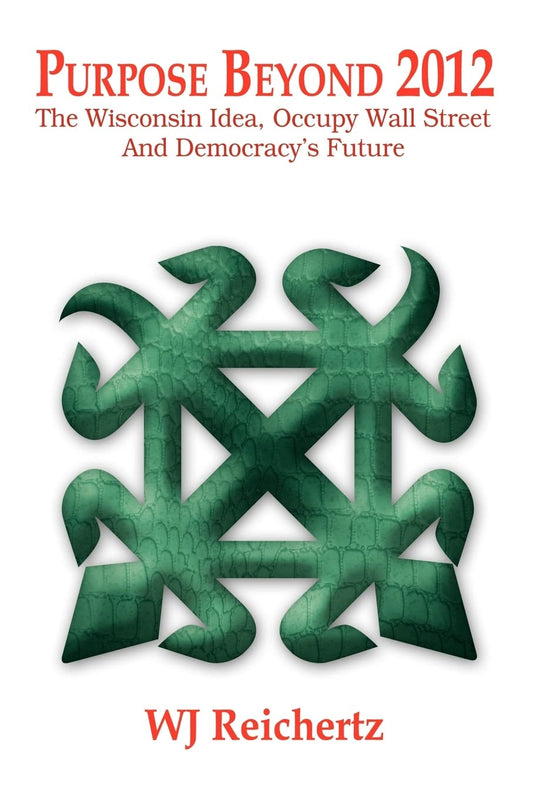 Purpose Beyond 2012 : The Wisconsin Idea, Occupy Wall Street And Democracy's Future