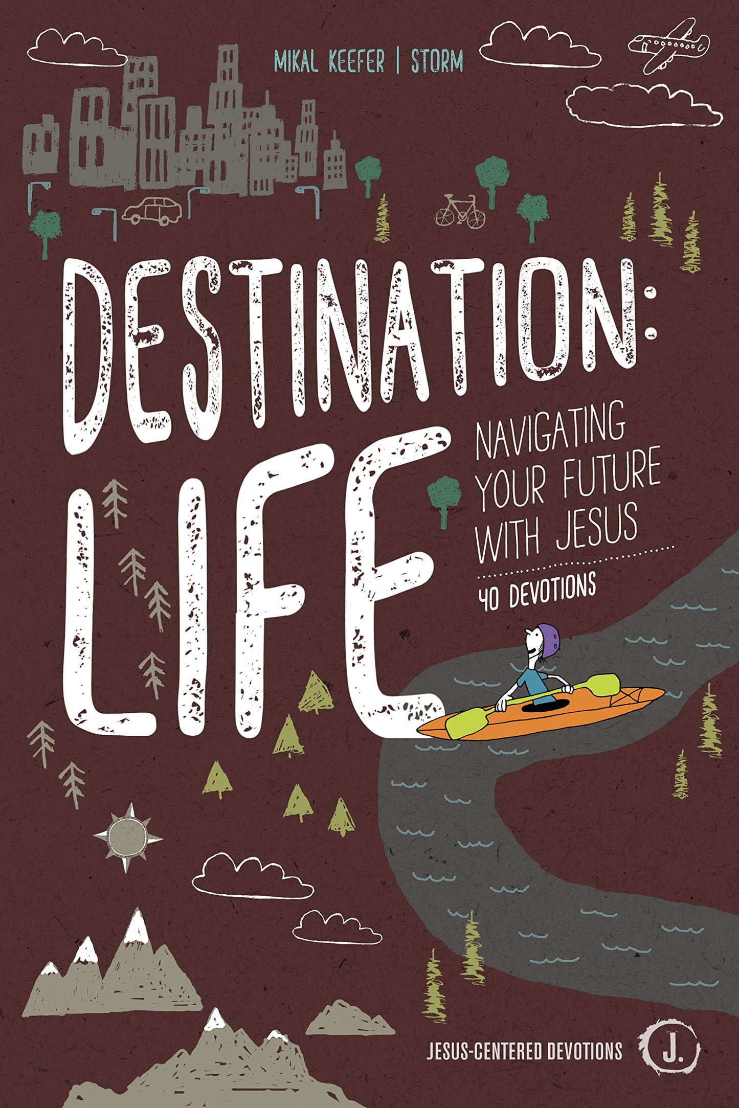 Destination: Life: Navigating Your Future With Jesus (Jesus-Centered Devotions)