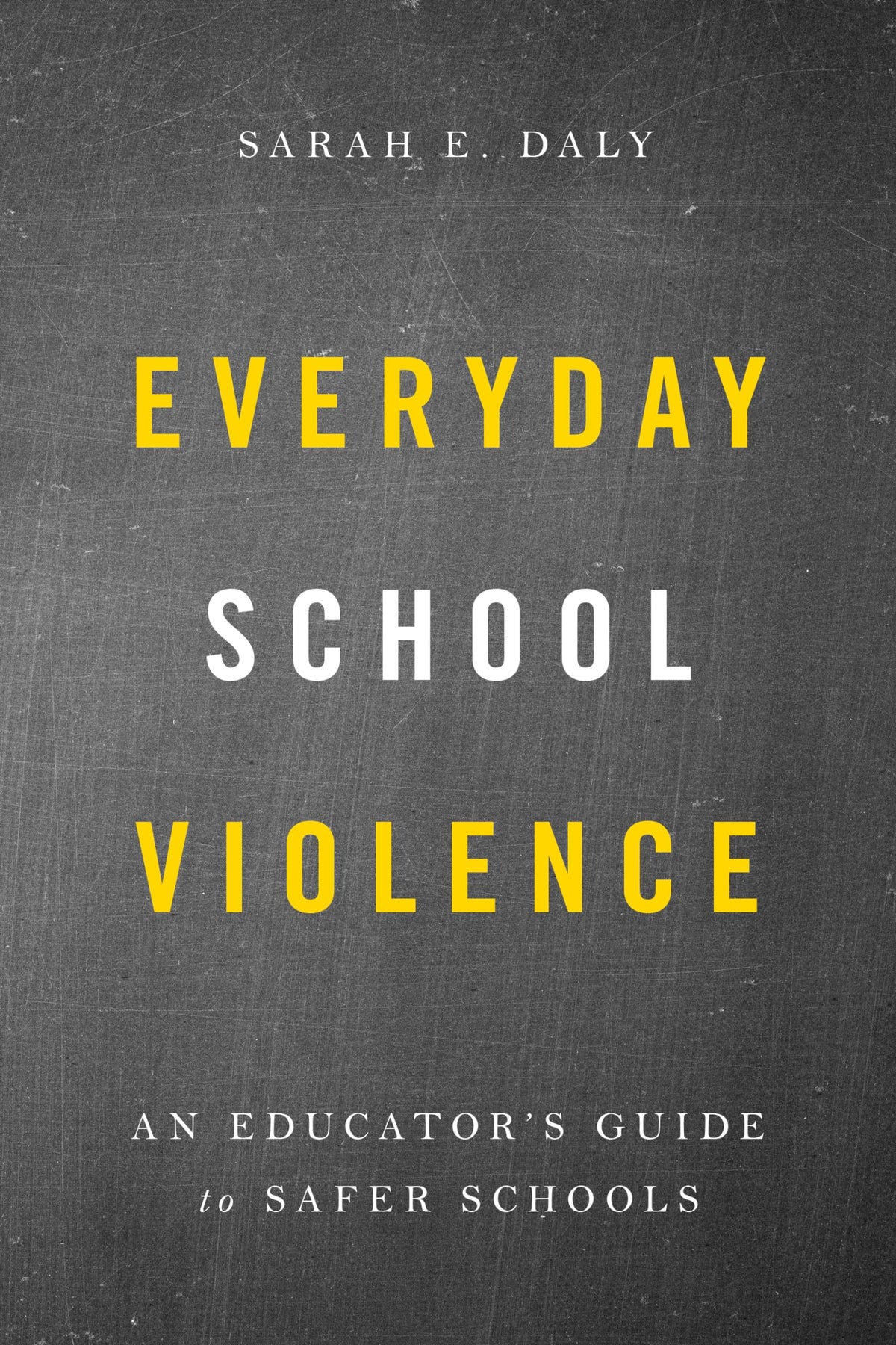 Everyday School Violence: An Educator’s Guide to Safer Schools