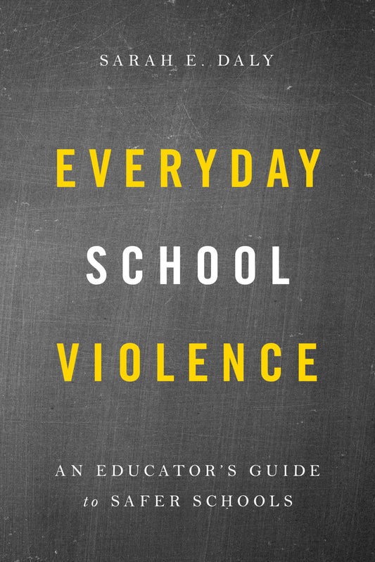 Everyday School Violence: An Educator’s Guide to Safer Schools