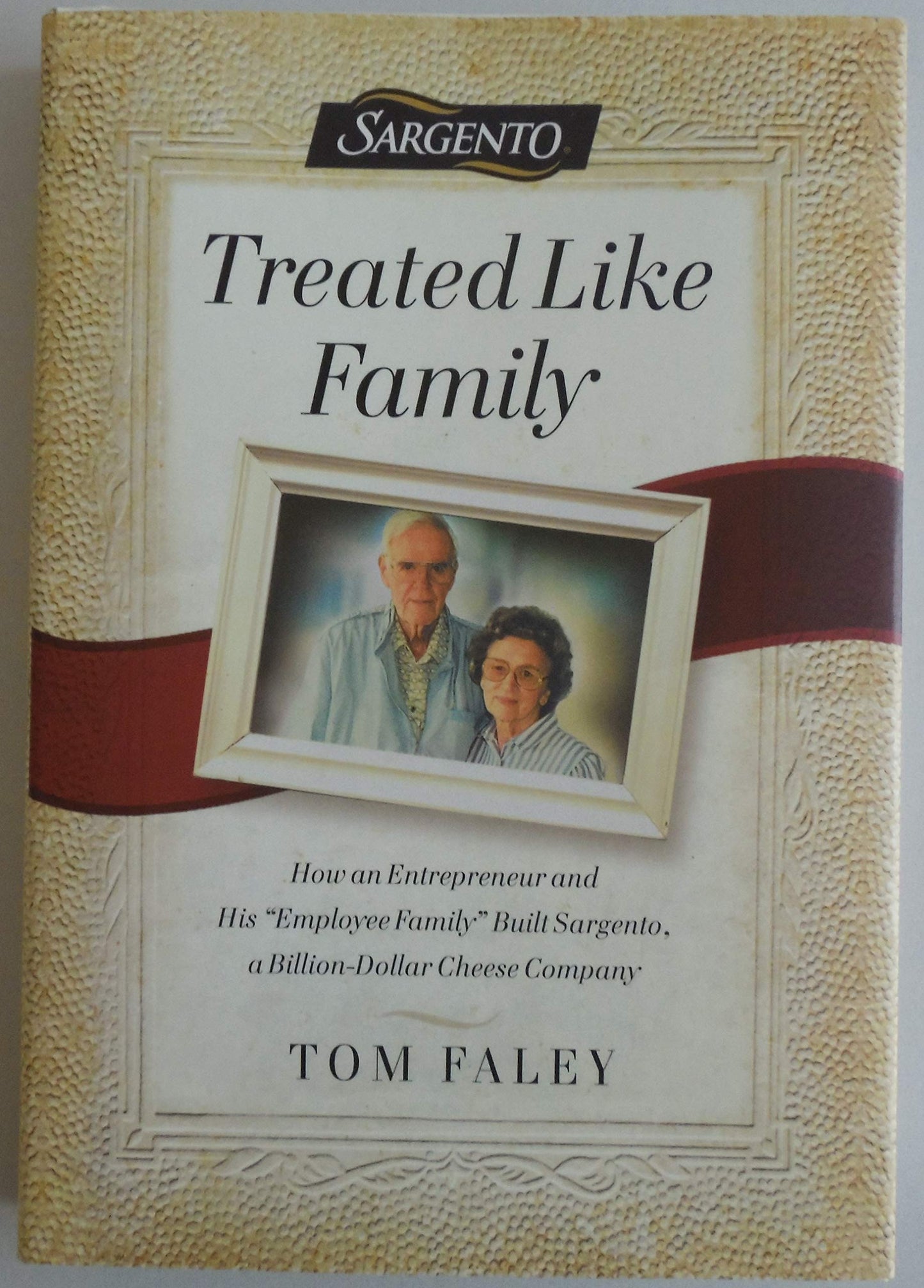 Treated Like Family: How an Entrepreneur and His "Employee Family" Built Sargento, a Billion-Dollar Cheese Company