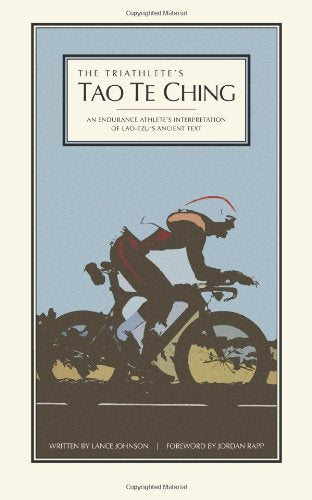 The Triathlete's Tao Te Ching: An Endurance Athlete's Interpretation of Lao-Tzu's Ancient Text