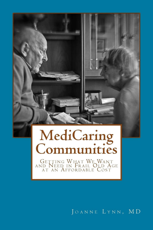 MediCaring Communities: Getting What We Want and Need in Frail Old Age At An Affordable Price