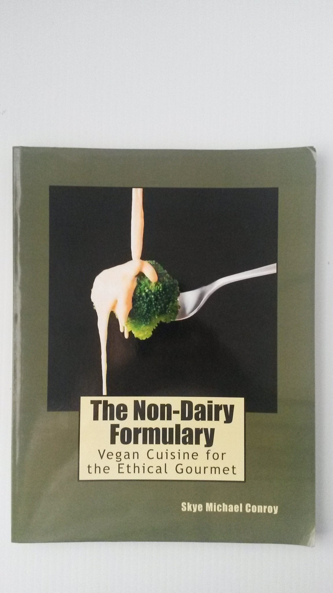 The Non-Dairy Formulary: Vegan Cuisine for the Ethical Gourmet