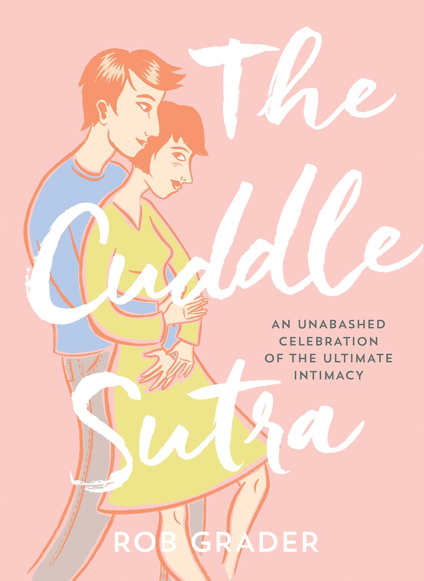The Cuddle Sutra: 50 Cuddle Positions to Enhance Intimacy and Express Affection (Romantic and Sexy Gifts for Boyfriend or Girlfriend, Husband or Wife, Bachelorette Party Gifts)