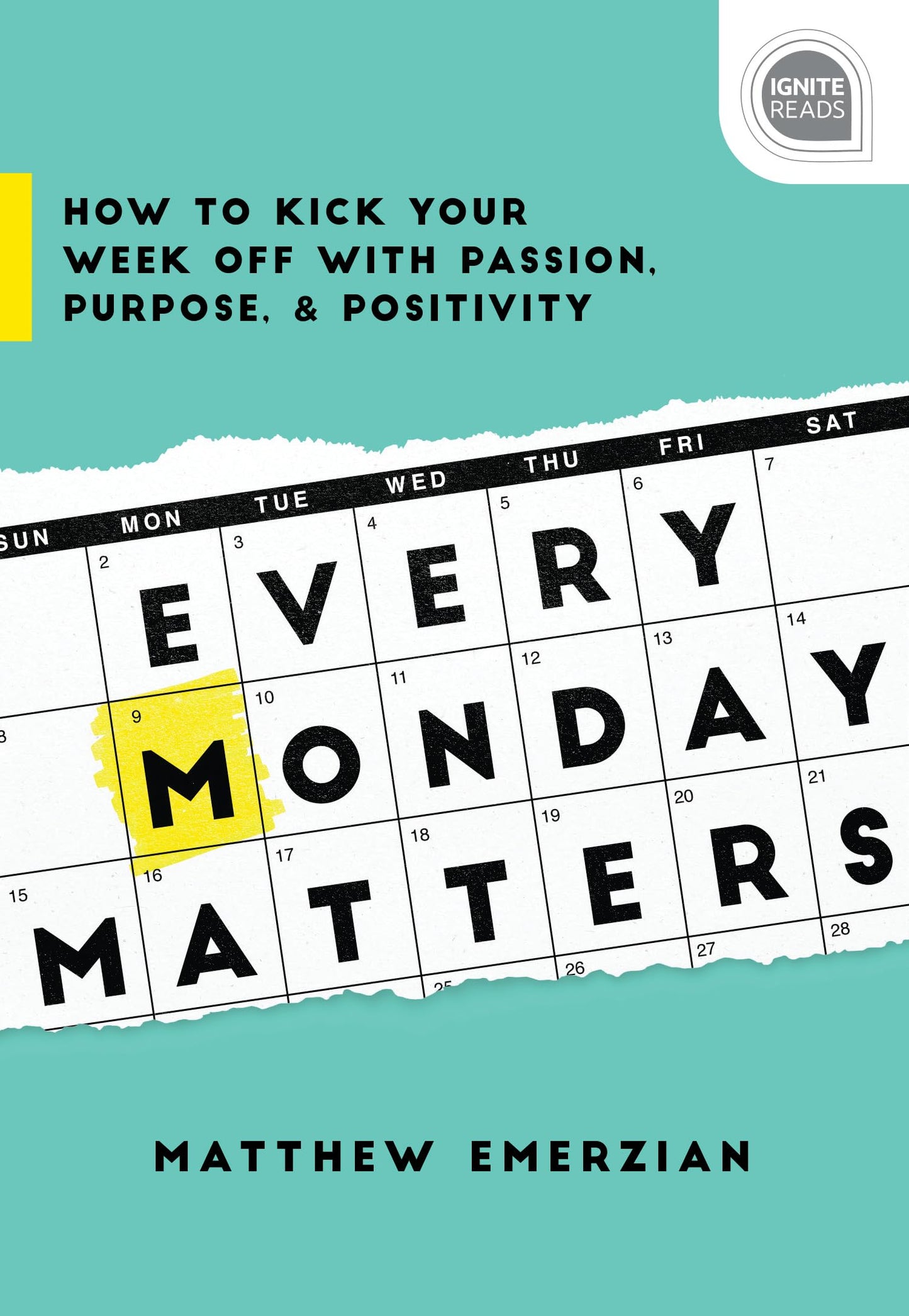 Every Monday Matters: How to Kick Your Week Off with Passion, Purpose, and Positivity (Inspirational Self-Help Book) (Ignite Reads)