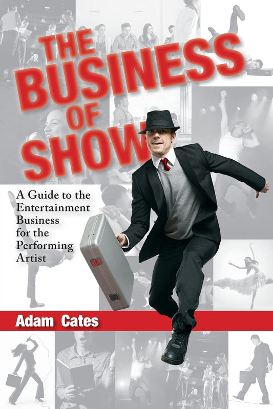 The Business of Show: A Guide to the Entertainment Business for the Performing Artist