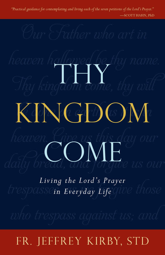 Thy Kingdom Come: Living the Lord's Prayer in Everyday Life