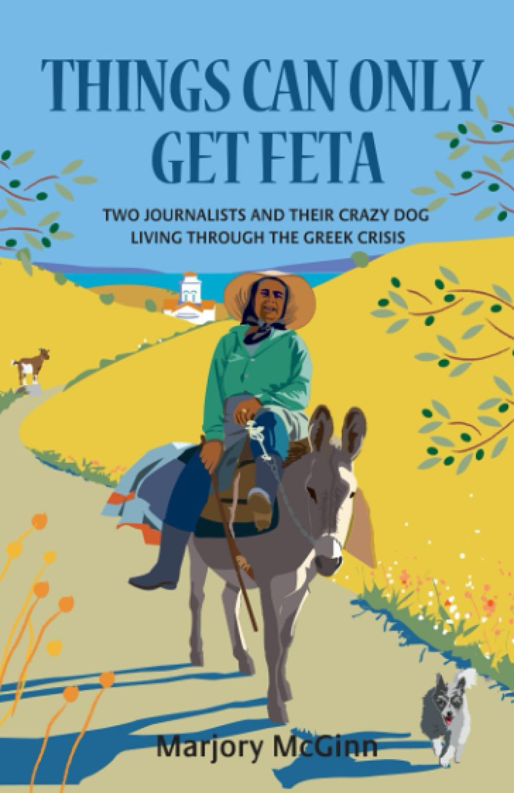 Things Can Only Get Feta: Two journalists and their crazy dog living through the Greek crisis (The Peloponnese Series)
