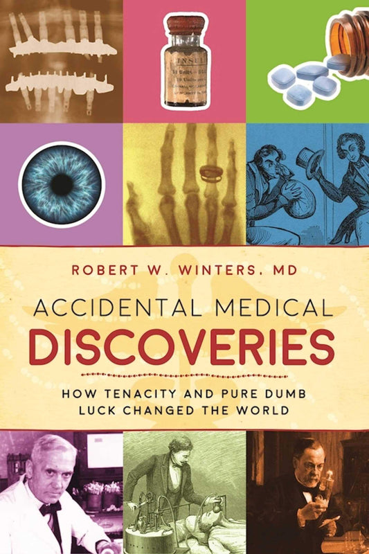 Accidental Medical Discoveries: How Tenacity and Pure Dumb Luck Changed the World - 1834