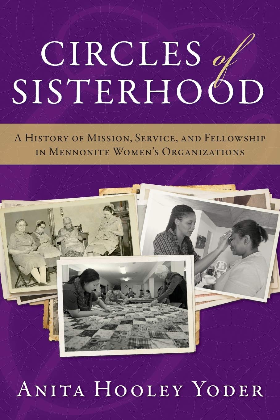 Circles of Sisterhood: A History of Mission, Service, and Fellowship in Mennonite Women's Organizations (Studies in Anabaptist and Mennonite History)