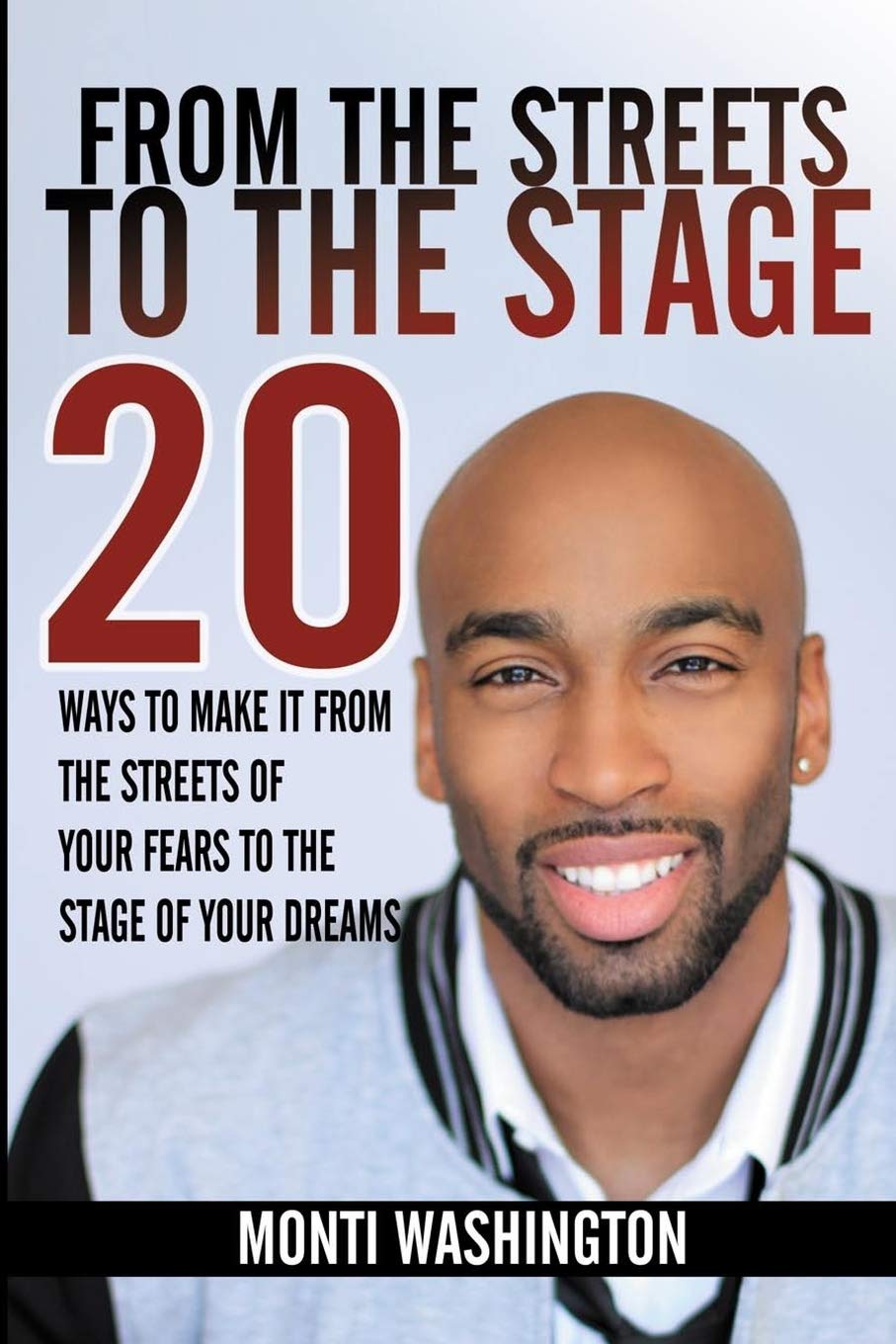From The Streets To The Stage: 20 Ways Make It From The Streets Of Your Fears To The Stage Of Your Dreams