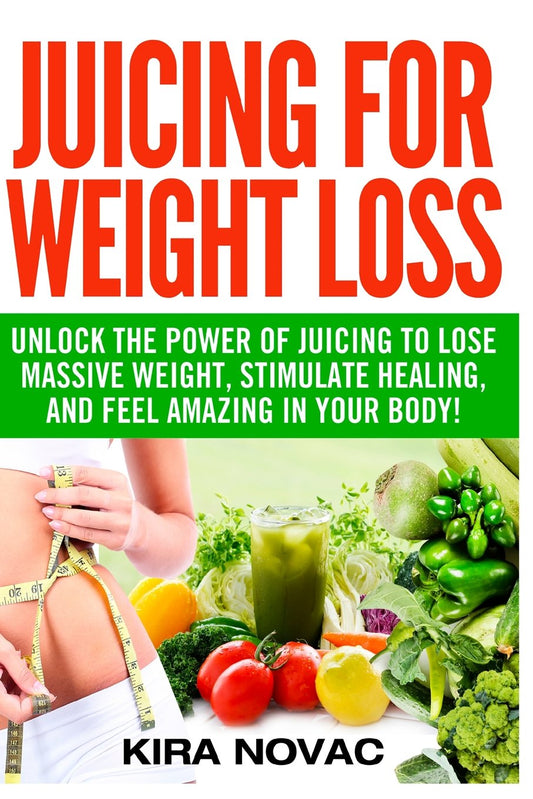 Juicing for Weight Loss: Unlock the Power of Juicing to Lose Massive Weight, Stimulate Healing, and Feel Amazing in Your Body (Juicing, Weight Loss, Alkaline Diet, Anti-Inflammatory Diet) - 2326