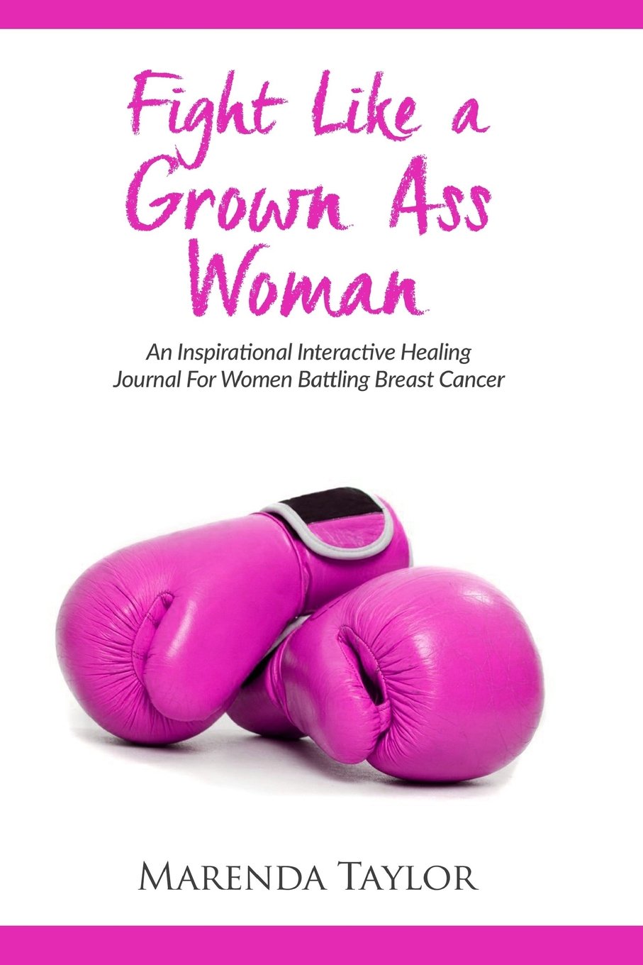 Fight Like A Grown Ass Woman: An Interactive Journal For Women Battling Breast Cancer