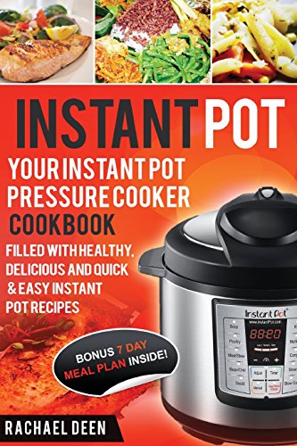 Instant Pot: Your Instant Pot Pressure Cooker Cookbook. Filled with Healthy, Delicious and Quick & Easy Instant Pot Recipes (Instant Pot Electrical Pressure Cooker)