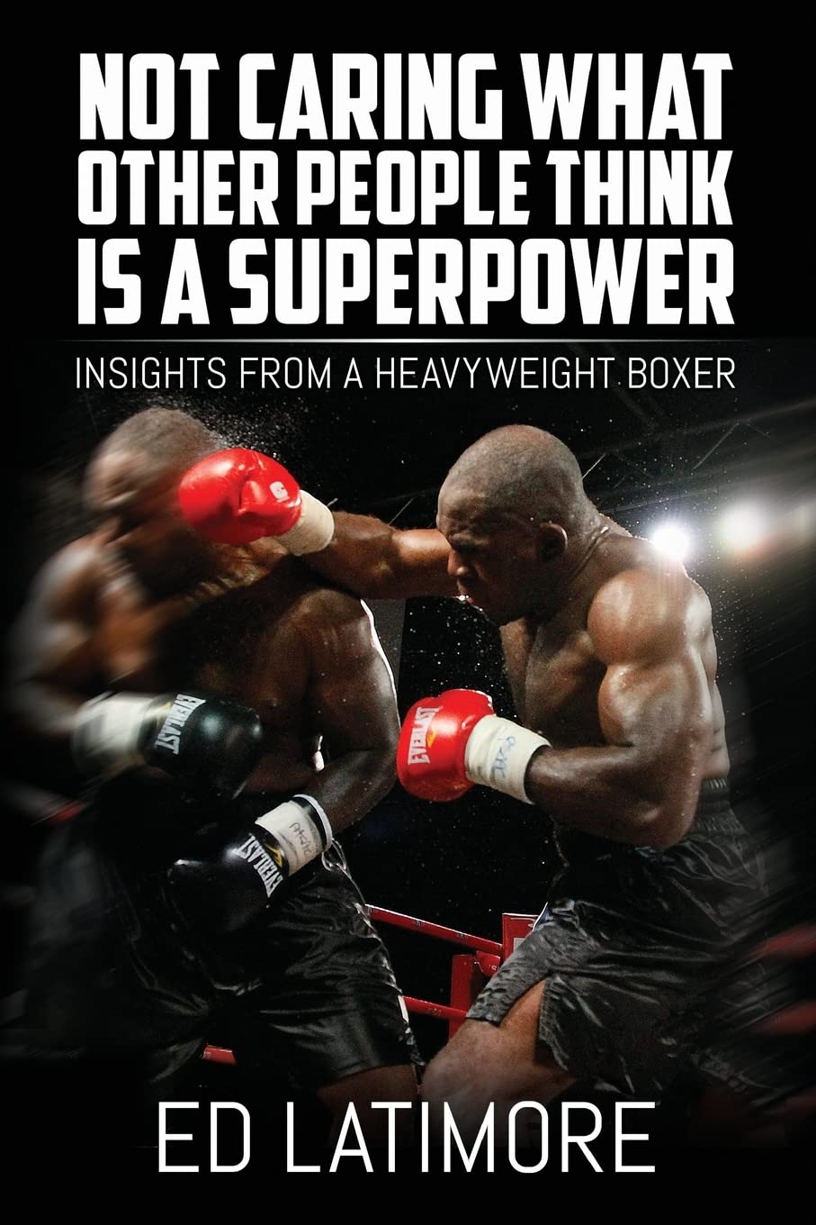 Not Caring What Other People Think Is A Superpower: Insights From a Heavyweight Boxer